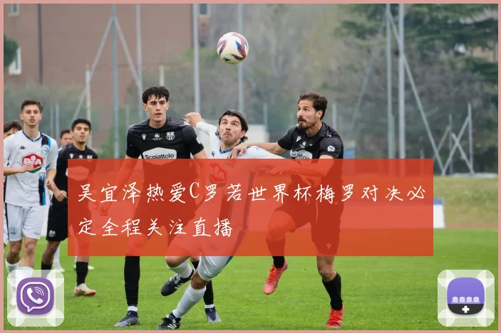 吴宜泽热爱C罗若世界杯梅罗对决必定全程关注直播