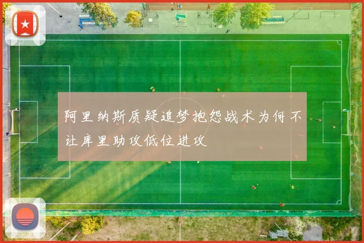 阿里纳斯质疑追梦抱怨战术为何不让库里助攻低位进攻