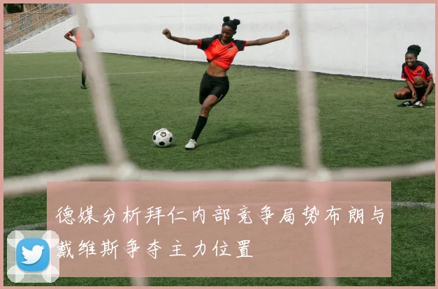 德媒分析拜仁内部竞争局势布朗与戴维斯争夺主力位置